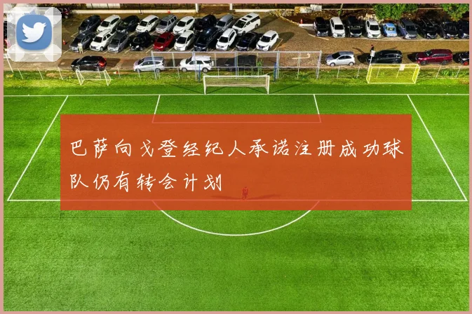 巴萨向戈登经纪人承诺注册成功球队仍有转会计划